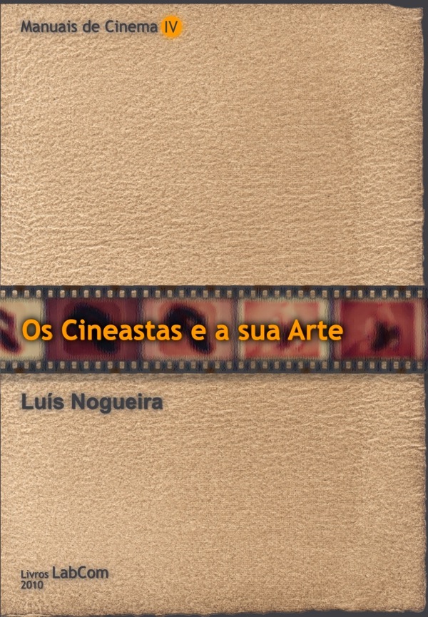 Capa: Luís Nogueira (2010) Manuais de Cinema IV - Os Cineastas e a sua Arte. Communication  +  Philosophy  +  Humanities. .