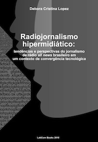 Capa: Debora Cristina Lopez (2010) Radiojornalismo hipermidiático: tendências e perspectivas do jornalismo de rádio all news brasileiro em um contexto de convergência tecnológica. Communication  +  Philosophy  +  Humanities. .