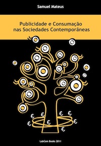Capa: Samuel Mateus (2011) Publicidade e Consumação nas Sociedades Contemporâneas. Communication  +  Philosophy  +  Humanities. .