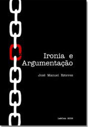 Capa: José Manuel Esteves (2009) Ironia e Argumentação. Communication  +  Philosophy  +  Humanities. .