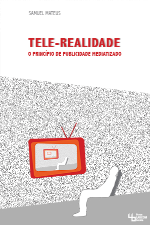Capa: Samuel Mateus (2013) A Tele-Realidade – o princípio de publicidade mediatizado. Communication  +  Philosophy  +  Humanities. .