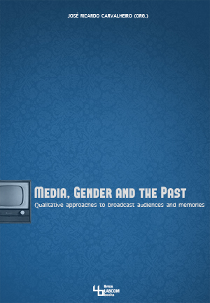 Capa: José Ricardo Carvalheiro (2013) Media, Gender and the Past: Qualitative approaches to broadcast audiences and memories. Communication  +  Philosophy  +  Humanities. .